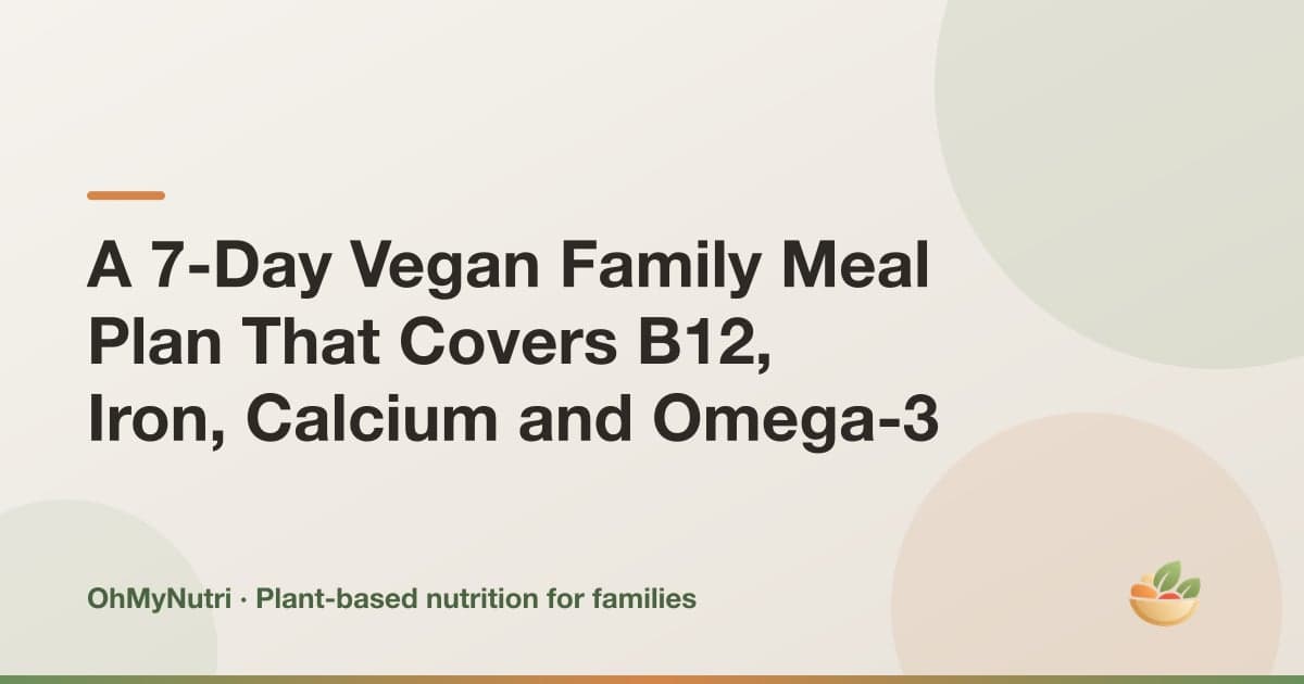 A 7-Day Vegan Family Meal Plan That Covers B12, Iron, Calcium and Omega-3
